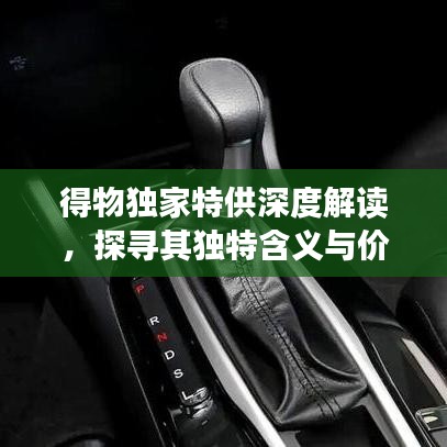 得物獨(dú)家特供深度解讀，探尋其獨(dú)特含義與價值所在