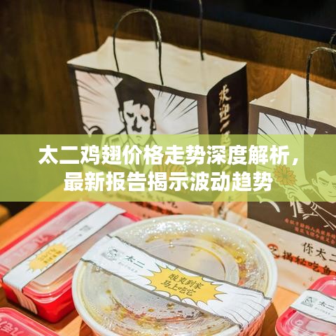 太二雞翅價(jià)格走勢(shì)深度解析，最新報(bào)告揭示波動(dòng)趨勢(shì)