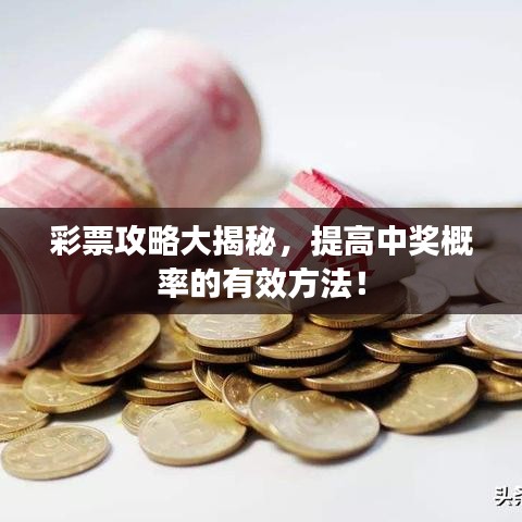 彩票攻略大揭秘，提高中獎(jiǎng)概率的有效方法！