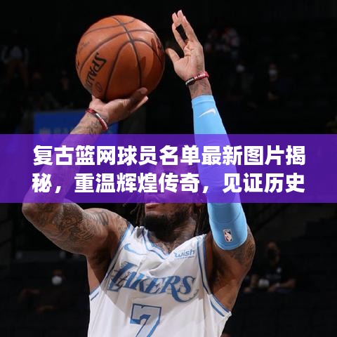 復(fù)古籃網(wǎng)球員名單最新圖片揭秘，重溫輝煌傳奇，見證歷史時(shí)刻