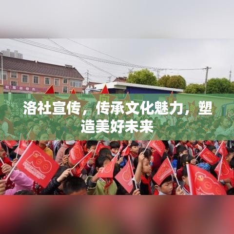 洛社宣傳，傳承文化魅力，塑造美好未來