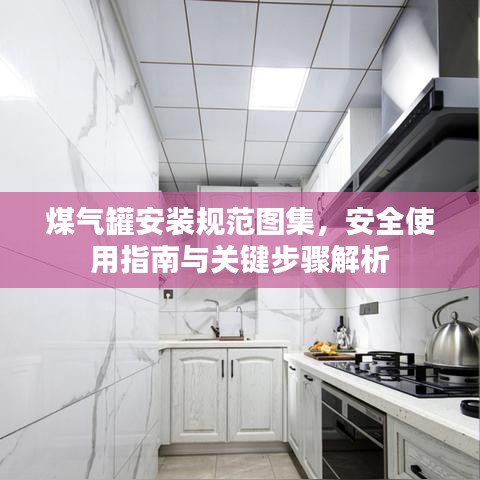 煤氣罐安裝規(guī)范圖集，安全使用指南與關(guān)鍵步驟解析