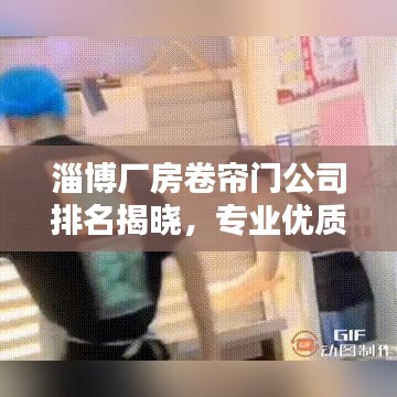 淄博廠房卷簾門公司排名揭曉，專業(yè)優(yōu)質(zhì)企業(yè)榜單出爐！