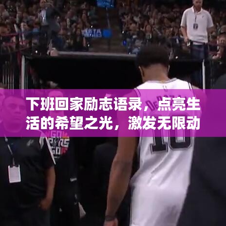 下班回家勵(lì)志語錄，點(diǎn)亮生活的希望之光，激發(fā)無限動力！