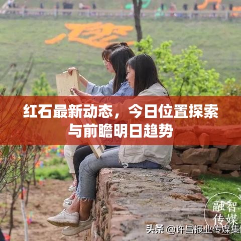 紅石最新動(dòng)態(tài)，今日位置探索與前瞻明日趨勢(shì)