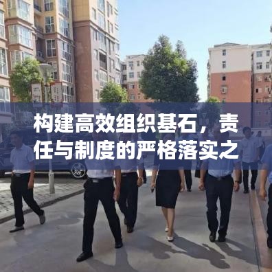 構(gòu)建高效組織基石，責任與制度的嚴格落實之道