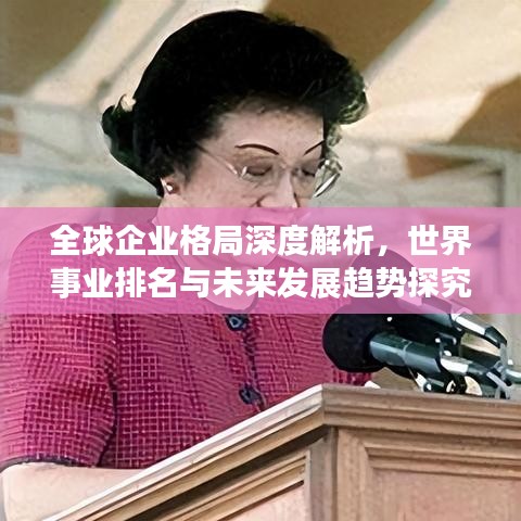 全球企業(yè)格局深度解析，世界事業(yè)排名與未來發(fā)展趨勢(shì)探究