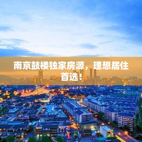 南京鼓樓獨(dú)家房源，理想居住首選！