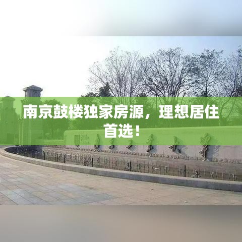 南京鼓樓獨(dú)家房源,理想居住首選!