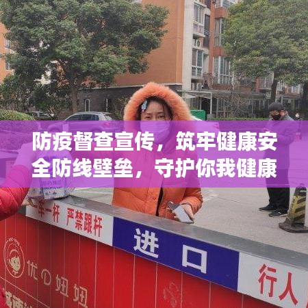 防疫督查宣傳，筑牢健康安全防線壁壘，守護(hù)你我健康！