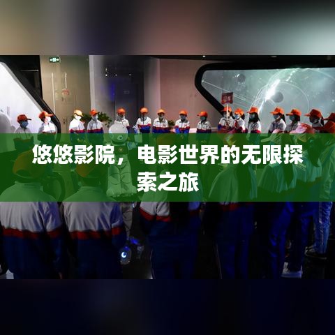 悠悠影院，電影世界的無限探索之旅