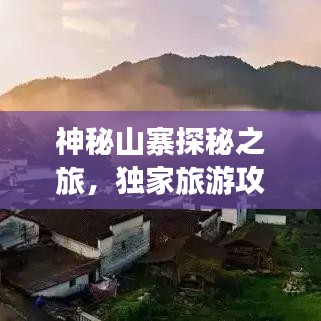 神秘山寨探秘之旅，獨家旅游攻略大揭秘！
