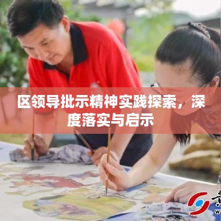 區(qū)領(lǐng)導(dǎo)批示精神實(shí)踐探索，深度落實(shí)與啟示