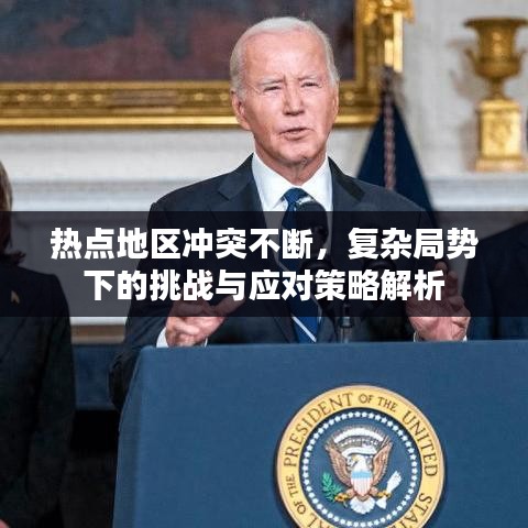 熱點(diǎn)地區(qū)沖突不斷，復(fù)雜局勢下的挑戰(zhàn)與應(yīng)對策略解析