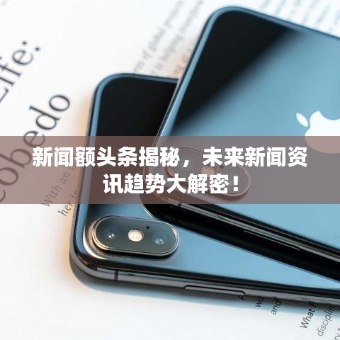 新聞額頭條揭秘，未來新聞資訊趨勢大解密！
