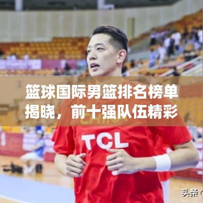 籃球國(guó)際男籃排名榜單揭曉，前十強(qiáng)隊(duì)伍精彩對(duì)決！