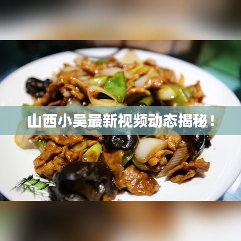 山西小吳最新視頻動態(tài)揭秘！