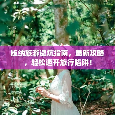 版納旅游避坑指南，最新攻略，輕松避開旅行陷阱！