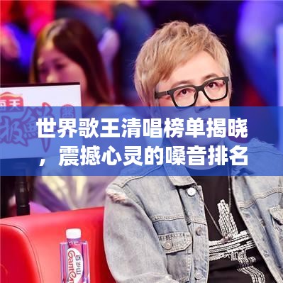 世界歌王清唱榜單揭曉，震撼心靈的嗓音排名！