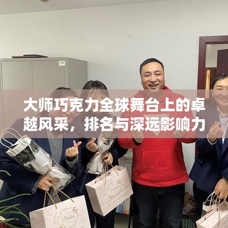 大師巧克力全球舞臺上的卓越風(fēng)采，排名與深遠(yuǎn)影響力