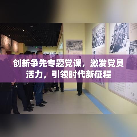 創(chuàng)新爭先專題黨課，激發(fā)黨員活力，引領(lǐng)時代新征程