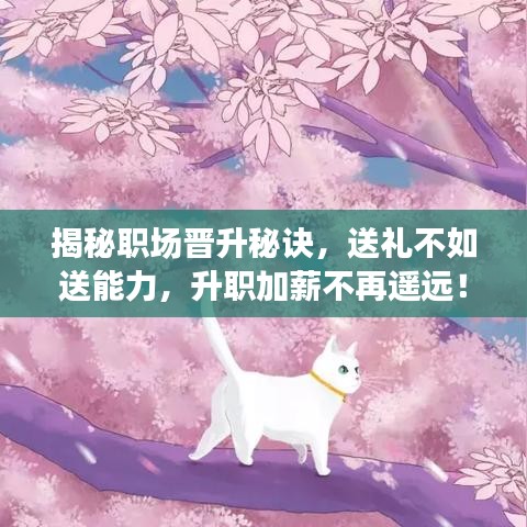 揭秘職場晉升秘訣，送禮不如送能力，升職加薪不再遙遠(yuǎn)！