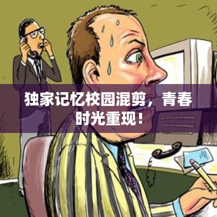 獨(dú)家記憶校園混剪，青春時(shí)光重現(xiàn)！