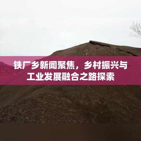 鐵廠(chǎng)鄉(xiāng)新聞聚焦，鄉(xiāng)村振興與工業(yè)發(fā)展融合之路探索