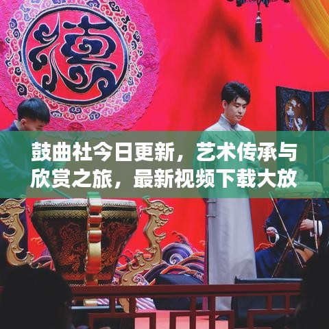 鼓曲社今日更新，藝術(shù)傳承與欣賞之旅，最新視頻下載大放送！