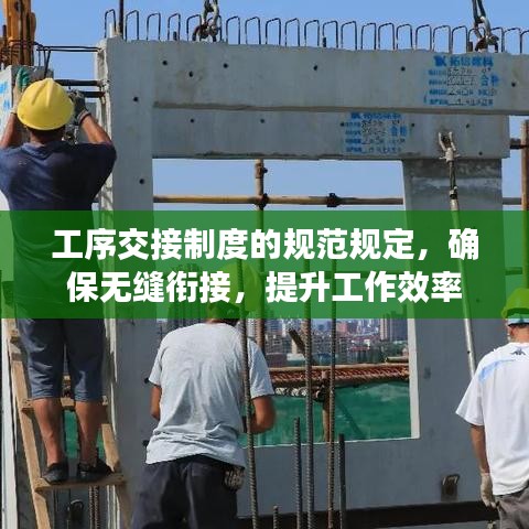 工序交接制度的規(guī)范規(guī)定，確保無縫銜接，提升工作效率