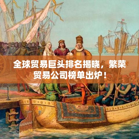 全球貿(mào)易巨頭排名揭曉，繁榮貿(mào)易公司榜單出爐！