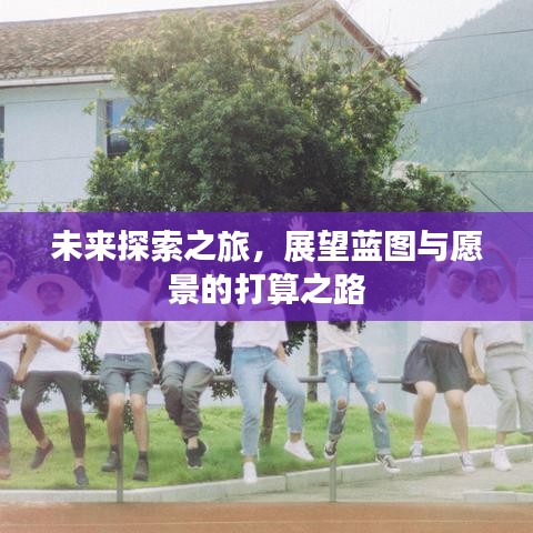 未來探索之旅，展望藍(lán)圖與愿景的打算之路