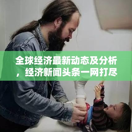 全球經(jīng)濟最新動態(tài)及分析，經(jīng)濟新聞頭條一網(wǎng)打盡