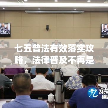 七五普法有效落實攻略，法律普及不再是難題！