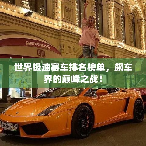 世界極速賽車排名榜單，飆車界的巔峰之戰(zhàn)！