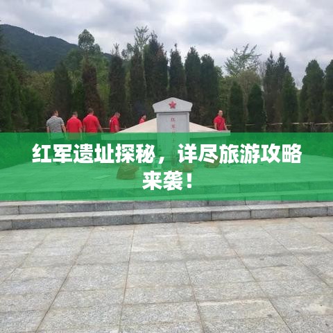 紅軍遺址探秘，詳盡旅游攻略來(lái)襲！