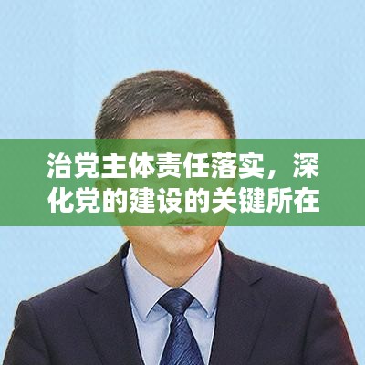 治黨主體責任落實，深化黨的建設(shè)的關(guān)鍵所在之道