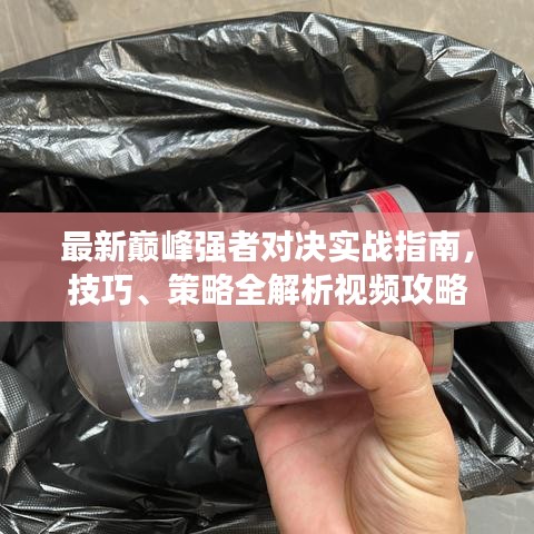 最新巔峰強者對決實戰(zhàn)指南，技巧、策略全解析視頻攻略