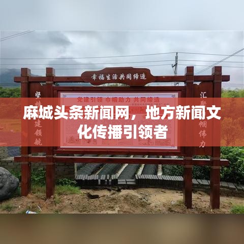 麻城頭條新聞網(wǎng)，地方新聞文化傳播引領(lǐng)者