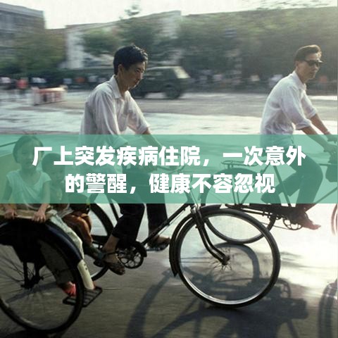 廠上突發(fā)疾病住院，一次意外的警醒，健康不容忽視