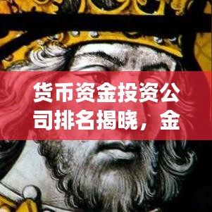 貨幣資金投資公司排名揭曉,金融強者榜單出爐!