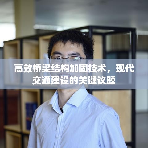 高效橋梁結構加固技術，現(xiàn)代交通建設的關鍵議題