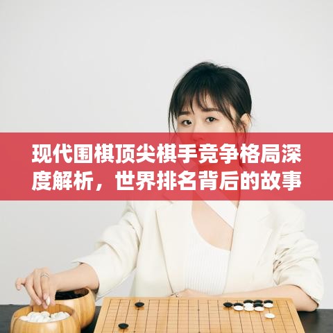 現(xiàn)代圍棋頂尖棋手競爭格局深度解析，世界排名背后的故事