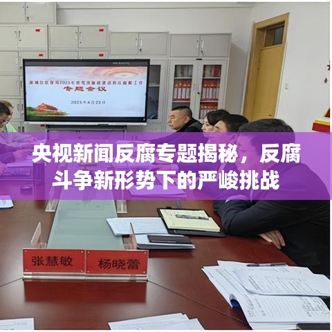 央視新聞反腐專題揭秘，反腐斗爭(zhēng)新形勢(shì)下的嚴(yán)峻挑戰(zhàn)