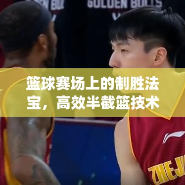 籃球賽場(chǎng)上的制勝法寶，高效半截籃技術(shù)揭秘