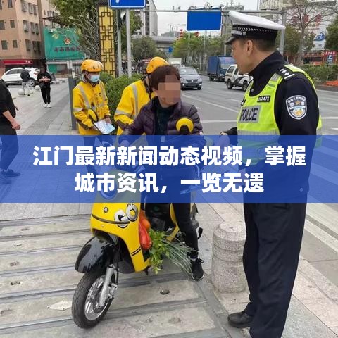江門最新新聞動態(tài)視頻，掌握城市資訊，一覽無遺