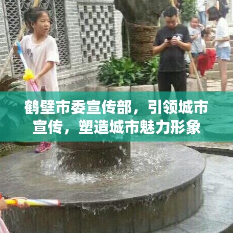 鶴壁市委宣傳部，引領(lǐng)城市宣傳，塑造城市魅力形象