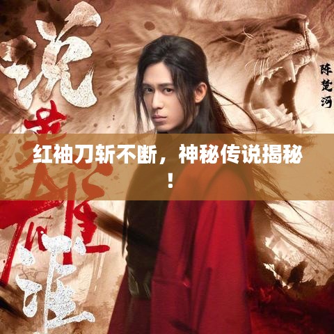紅袖刀斬不斷，神秘傳說揭秘！