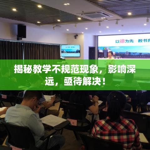 揭秘教學不規(guī)范現象，影響深遠，亟待解決！