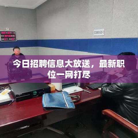 今日招聘信息大放送，最新職位一網(wǎng)打盡